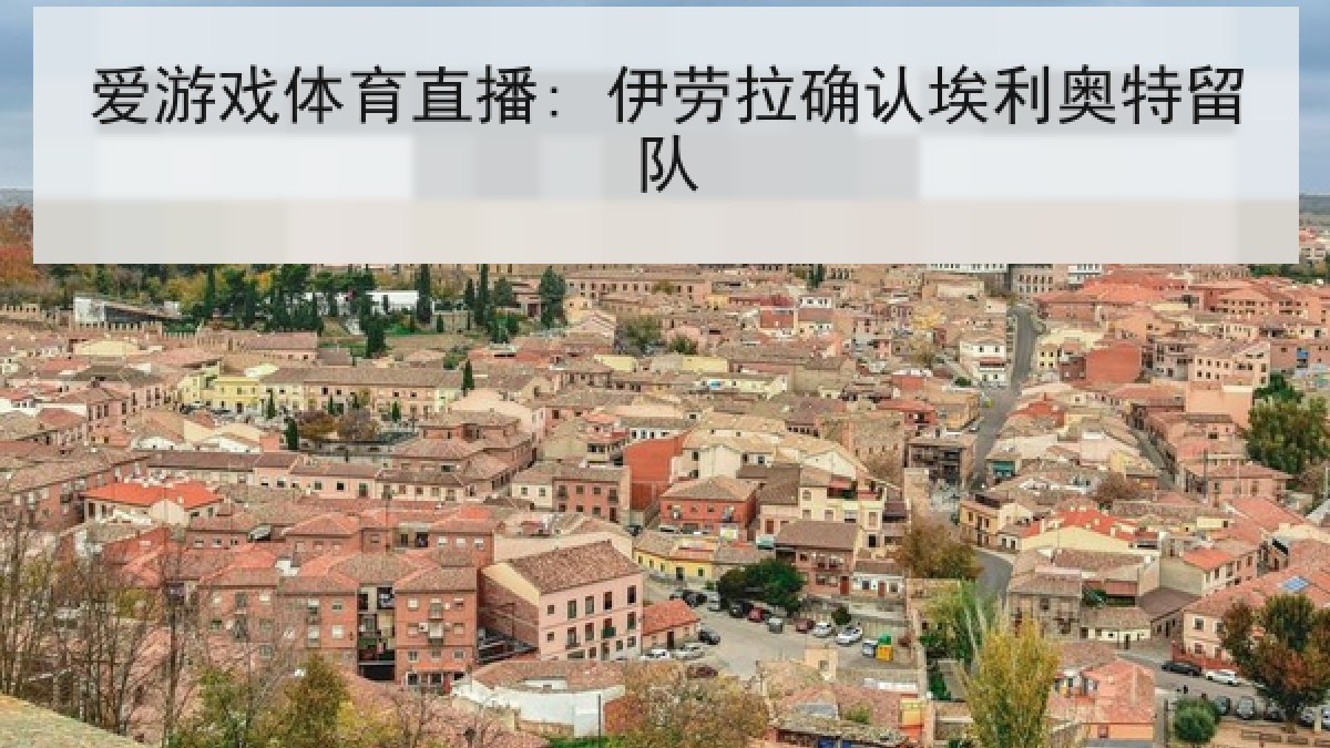 爱游戏体育直播: 伊劳拉确认埃利奥特留队