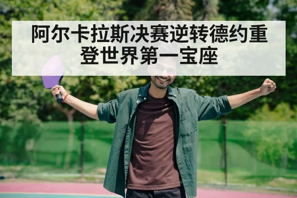 阿尔卡拉斯决赛逆转德约重登世界第一宝座